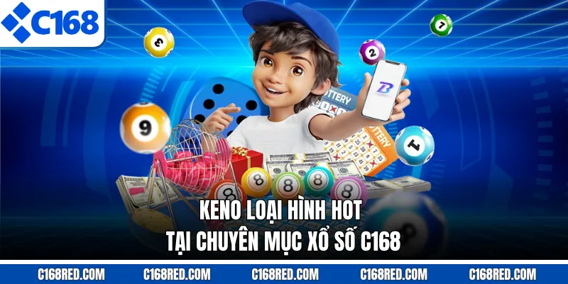 Keno loại hình hot tại chuyên mục xổ số C168
